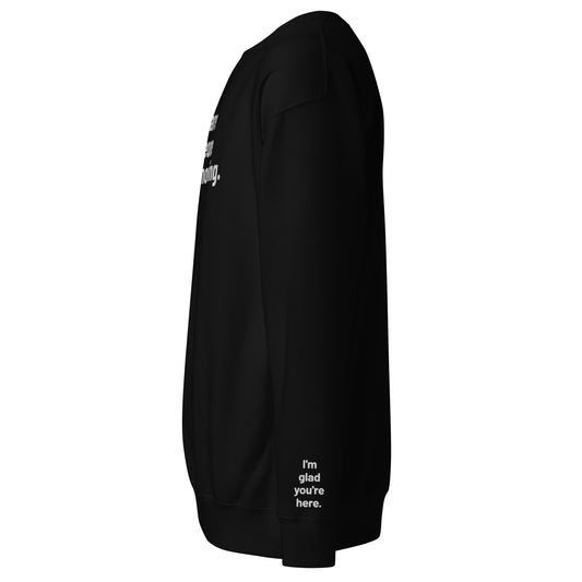 I'm Glad You're Here Unisex Premium Sweatshirt